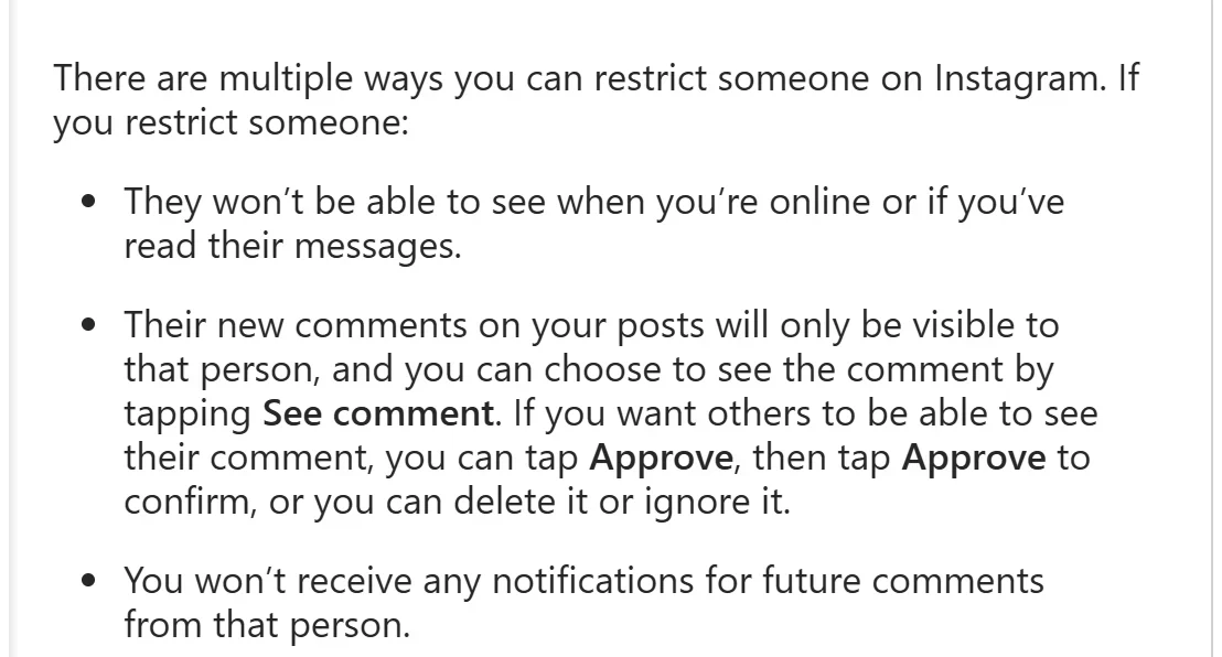 Instagram Help Center, “Restrict or unrestrict someone on Instagram”: if you restrict someone, they won't be able to see when you're online or if you've read their messages, and their new comments will only be visible to them